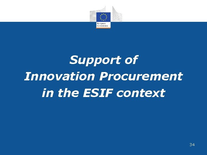 Support of Innovation Procurement in the ESIF context 34 Support of Innovation Procurement in the ESIF context 34