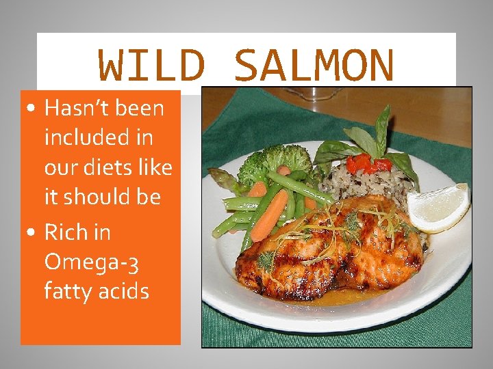 WILD SALMON • Hasn’t been included in our diets like it should be •