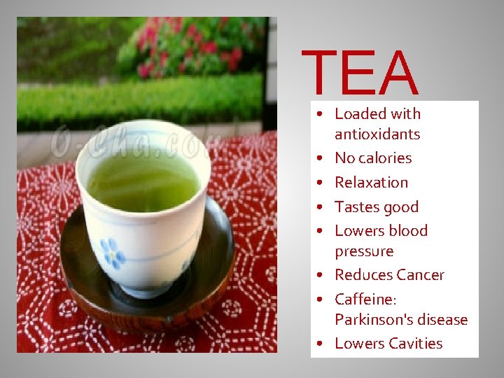 TEA • Loaded with antioxidants • No calories • Relaxation • Tastes good •