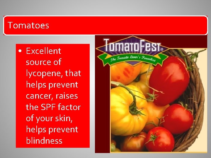 Tomatoes • Excellent source of lycopene, that helps prevent cancer, raises the SPF factor
