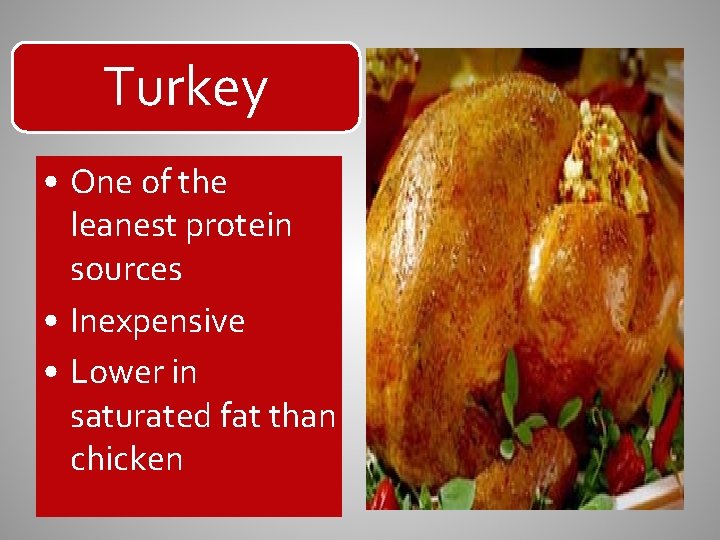 Turkey • One of the leanest protein sources • Inexpensive • Lower in saturated