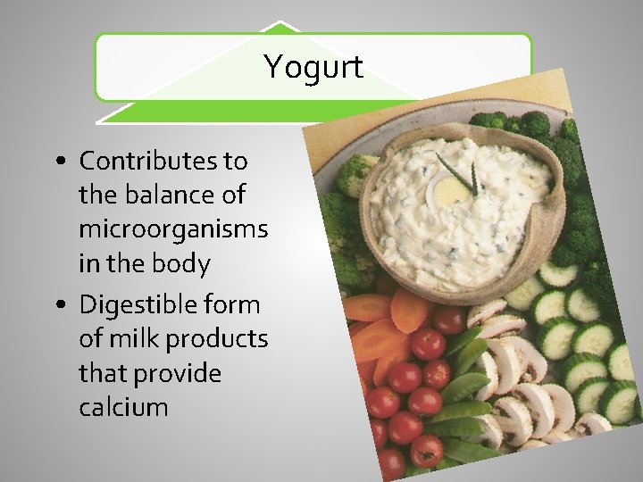 Yogurt • Contributes to the balance of microorganisms in the body • Digestible form