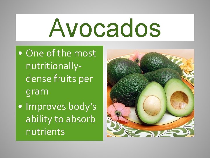 Avocados • One of the most nutritionallydense fruits per gram • Improves body’s ability