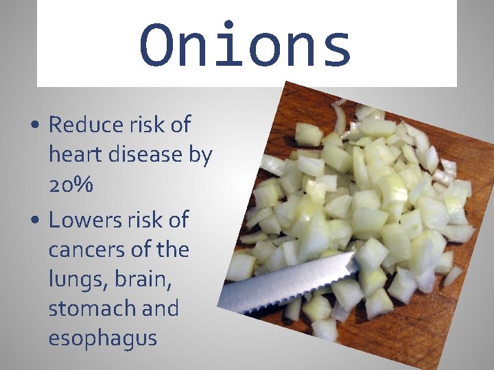 Onions • Reduce risk of heart disease by 20% • Lowers risk of cancers