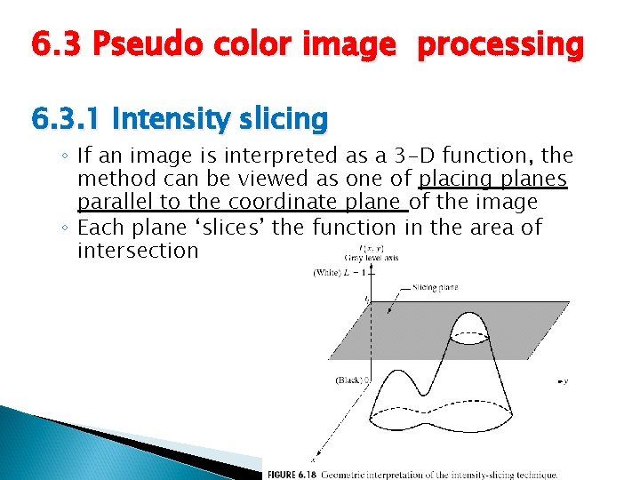 6. 3 Pseudo color image processing 6. 3. 1 Intensity slicing ◦ If an
