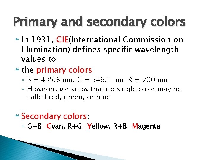 Primary and secondary colors In 1931, CIE(International Commission on Illumination) defines specific wavelength values