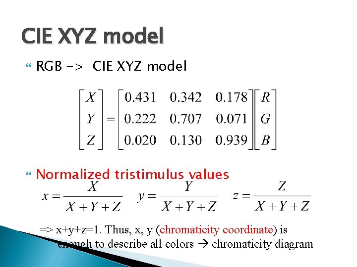 CIE XYZ model RGB -> CIE XYZ model Normalized tristimulus values => x+y+z=1. Thus,