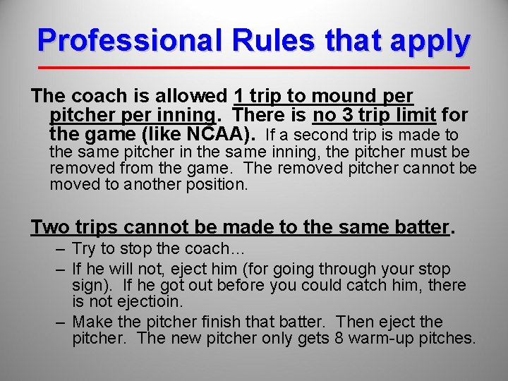 Professional Rules that apply The coach is allowed 1 trip to mound per pitcher
