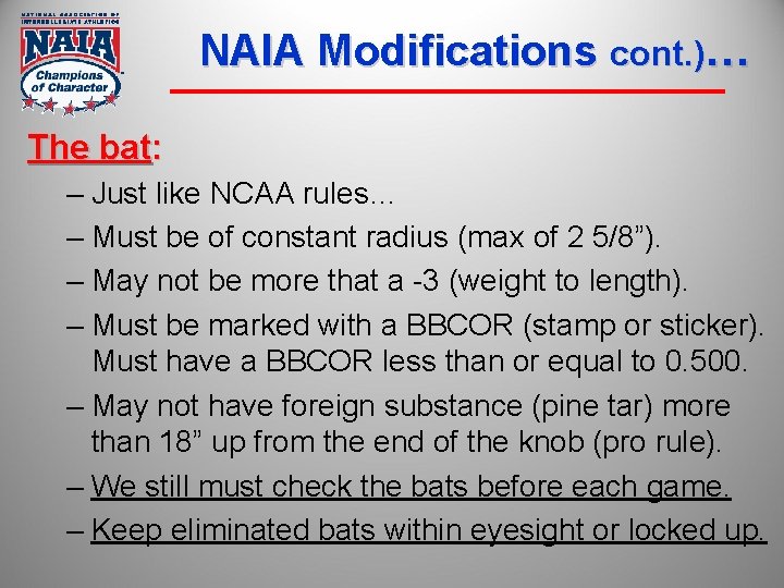 NAIA Modifications cont. )… The bat: – Just like NCAA rules… – Must be