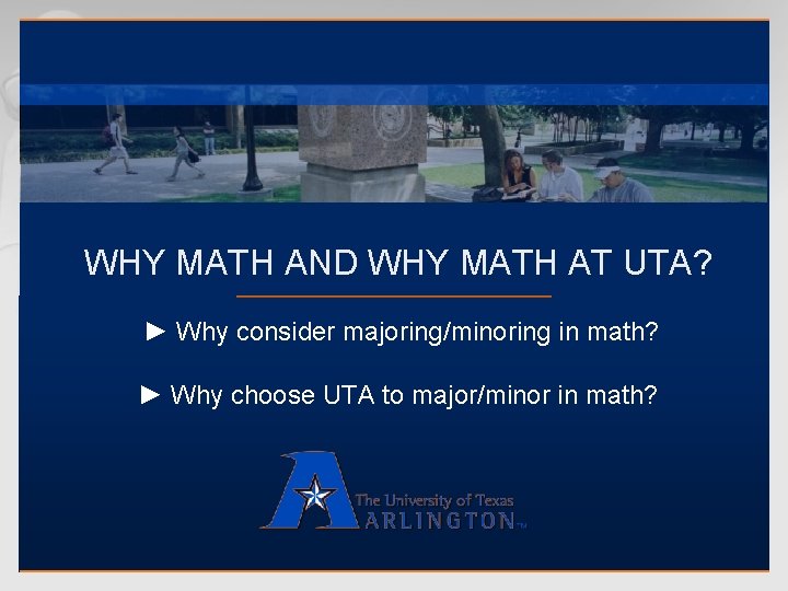 WHY MATH AND WHY MATH AT UTA? ► Why consider majoring/minoring in math? ►