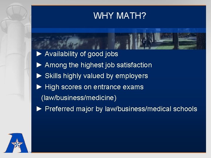 WHY MATH? ► Availability of good jobs ► Among the highest job satisfaction ►