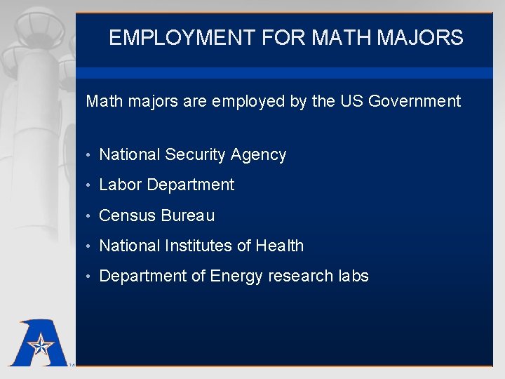 EMPLOYMENT FOR MATH MAJORS Math majors are employed by the US Government • National