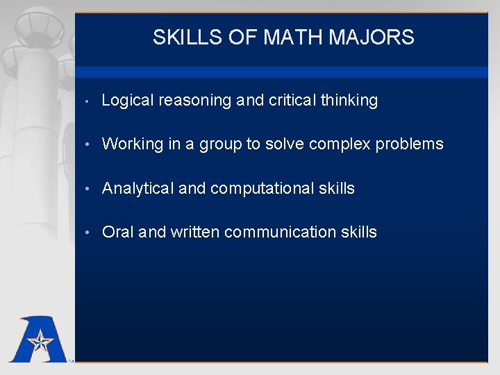 SKILLS OF MATH MAJORS • Logical reasoning and critical thinking • Working in a