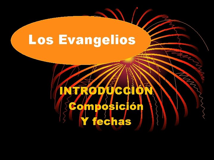 Los Evangelios INTRODUCCIÓN Composición Y fechas 