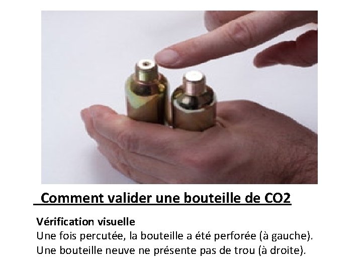  Comment valider une bouteille de CO 2 Vérification visuelle Une fois percutée, la