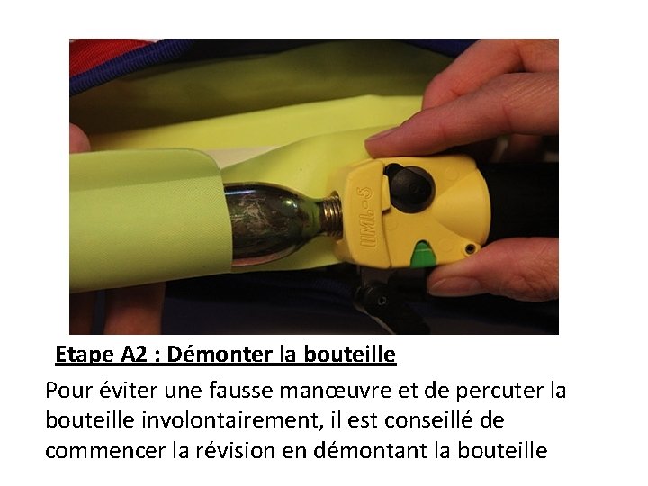 Etape A 2 : Démonter la bouteille Pour éviter une fausse manœuvre et de