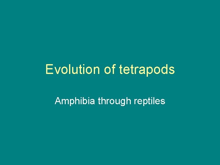 Evolution of tetrapods Amphibia through reptiles 