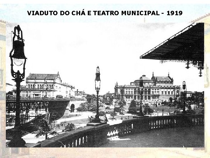 VIADUTO DO CHÁ E TEATRO MUNICIPAL - 1919 VIADUTO DO CHÁ E TEATRO MUNICIPAL - 1919