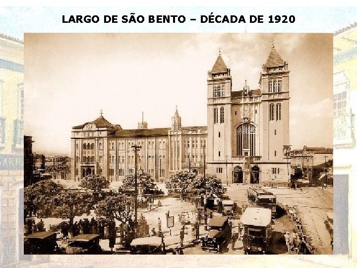 LARGO DE SÃO BENTO – DÉCADA DE 1920 LARGO DE SÃO BENTO – DÉCADA DE 1920