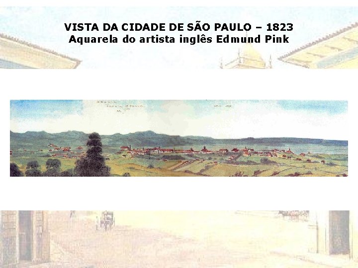 VISTA DA CIDADE DE SÃO PAULO – 1823 Aquarela do artista inglês Edmund Pink