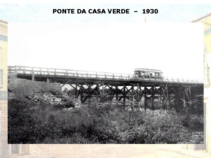 PONTE DA CASA VERDE – 1930 