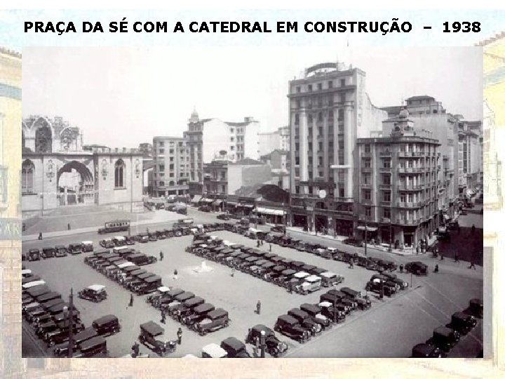 PRAÇA DA SÉ COM A CATEDRAL EM CONSTRUÇÃO – 1938 