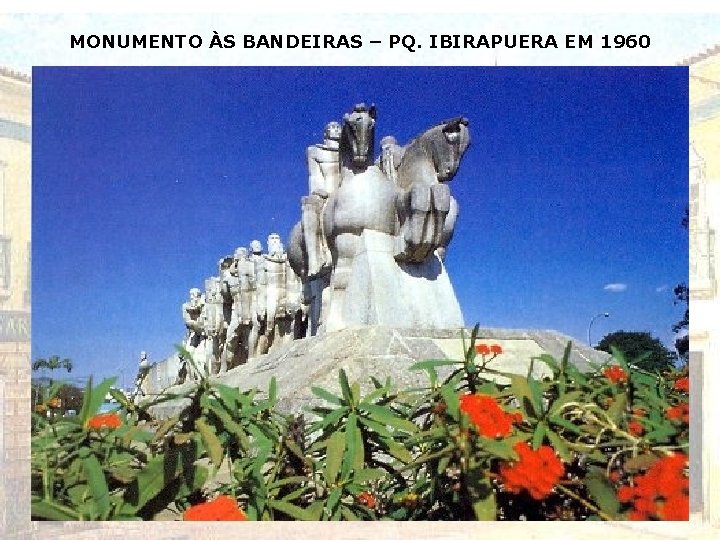 MONUMENTO ÀS BANDEIRAS – PQ. IBIRAPUERA EM 1960 MONUMENTO ÀS BANDEIRAS – PQ. IBIRAPUERA EM 1960