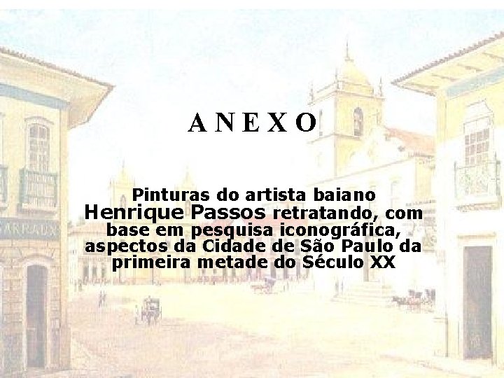 ANEXO Pinturas do artista baiano Henrique Passos retratando, com base em pesquisa iconográfica, aspectos