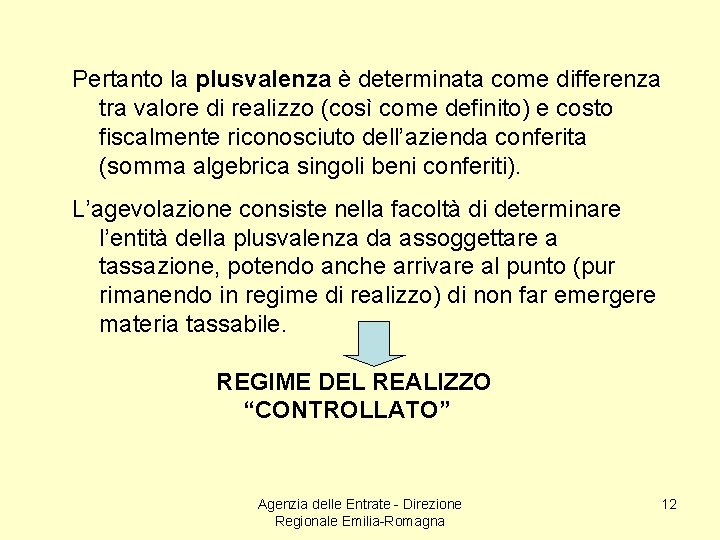 Pertanto la plusvalenza è determinata come differenza tra valore di realizzo (così come definito)