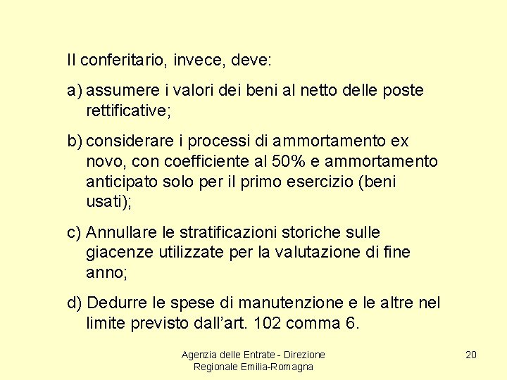 Il conferitario, invece, deve: a) assumere i valori dei beni al netto delle poste