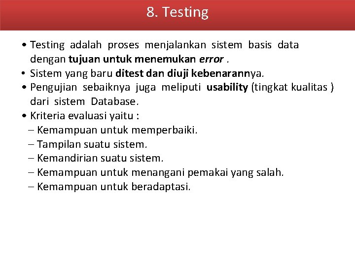 8. Testing • Testing adalah proses menjalankan sistem basis data dengan tujuan untuk menemukan