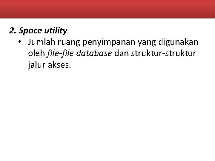 2. Space utility • Jumlah ruang penyimpanan yang digunakan oleh file-file database dan struktur-struktur