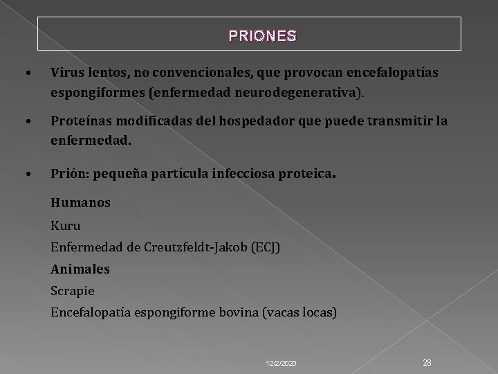 PRIONES • Virus lentos, no convencionales, que provocan encefalopatías espongiformes (enfermedad neurodegenerativa). • Proteínas