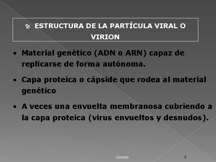  ESTRUCTURA DE LA PARTÍCULA VIRAL O VIRION • Material genético (ADN o ARN)
