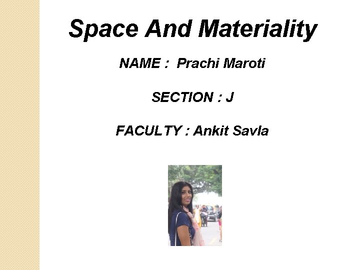 Space And Materiality NAME : Prachi Maroti SECTION : J FACULTY : Ankit Savla