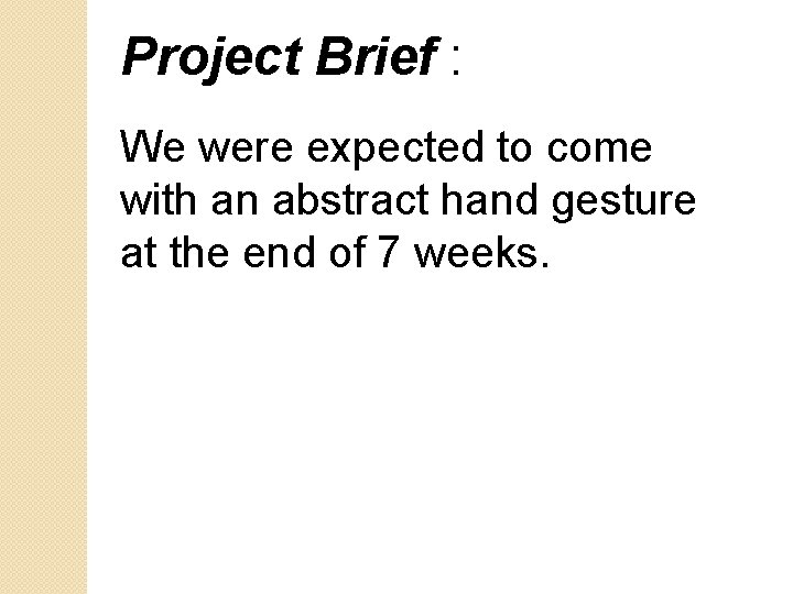 Project Brief : We were expected to come with an abstract hand gesture at