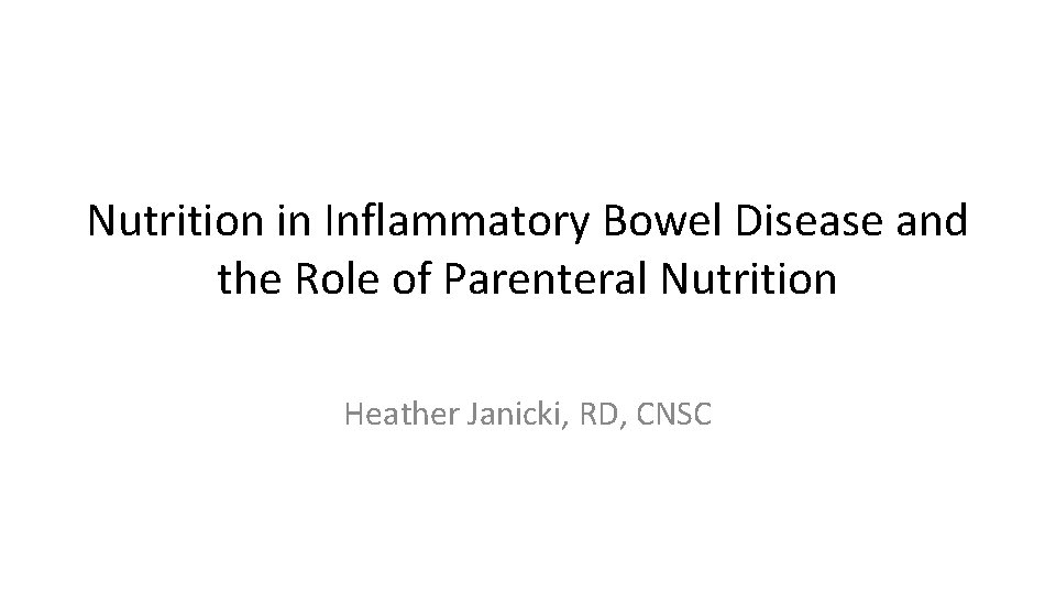 Nutrition in Inflammatory Bowel Disease and the Role of Parenteral Nutrition Heather Janicki, RD,