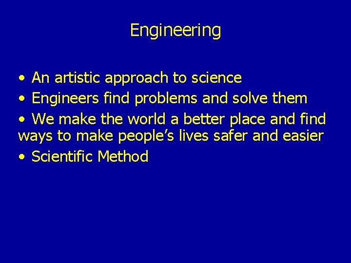 Engineering • An artistic approach to science • Engineers find problems and solve them
