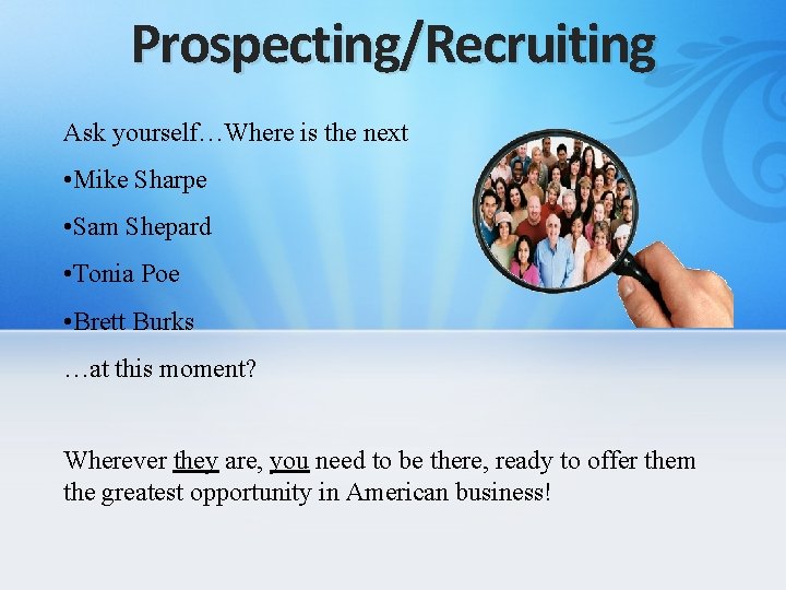 Prospecting/Recruiting Ask yourself…Where is the next • Mike Sharpe • Sam Shepard • Tonia