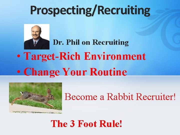 Prospecting/Recruiting Dr. Phil on Recruiting • Target-Rich Environment • Change Your Routine Become a