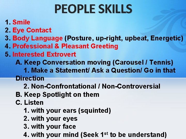 PEOPLE SKILLS 1. Smile 2. Eye Contact 3. Body Language (Posture, up-right, upbeat, Energetic)