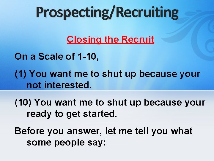Prospecting/Recruiting Closing the Recruit On a Scale of 1 -10, (1) You want me