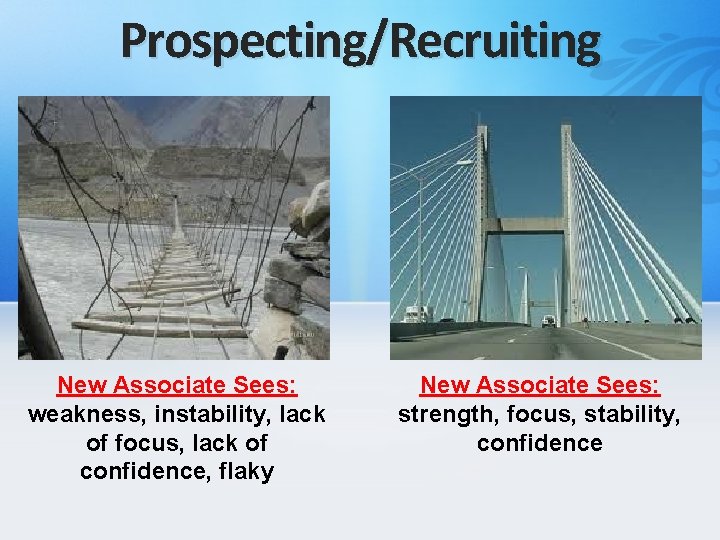 Prospecting/Recruiting New Associate Sees: weakness, instability, lack of focus, lack of confidence, flaky New