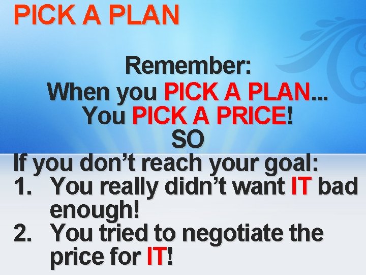 PICK A PLAN Remember: When you PICK A PLAN. . . You PICK A