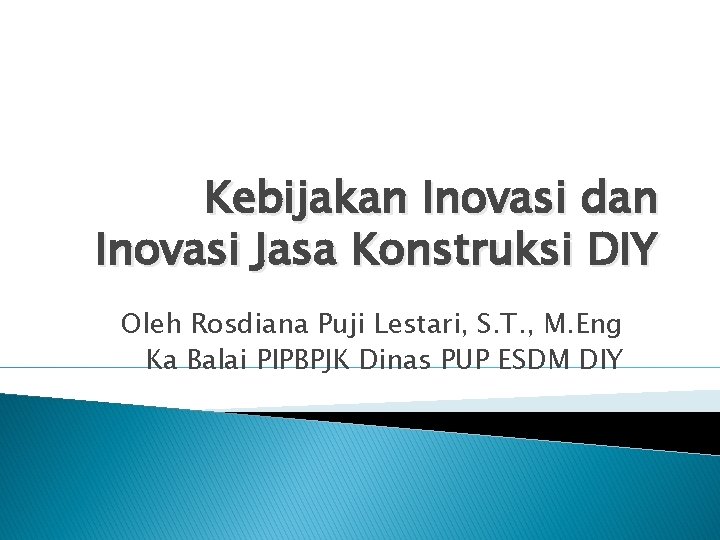 Kebijakan Inovasi dan Inovasi Jasa Konstruksi DIY Oleh Rosdiana Puji Lestari, S. T. ,