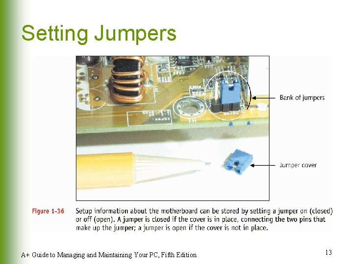 Setting Jumpers A+ Guide to Managing and Maintaining Your PC, Fifth Edition 13 Setting Jumpers A+ Guide to Managing and Maintaining Your PC, Fifth Edition 13