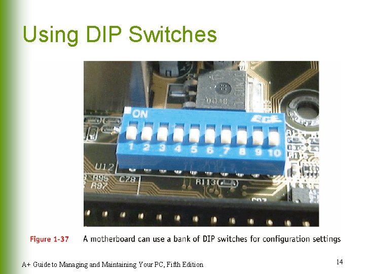 Using DIP Switches A+ Guide to Managing and Maintaining Your PC, Fifth Edition 14 Using DIP Switches A+ Guide to Managing and Maintaining Your PC, Fifth Edition 14