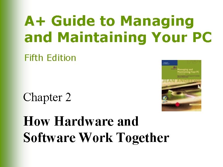 A+ Guide to Managing and Maintaining Your PC Fifth Edition Chapter 2 How Hardware A+ Guide to Managing and Maintaining Your PC Fifth Edition Chapter 2 How Hardware