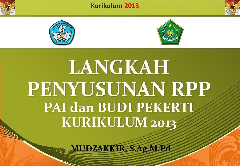 Kurikulum 2013 LANGKAH PENYUSUNAN RPP PAI dan BUDI PEKERTI KURIKULUM 2013 MUDZAKKIR, S. Ag.