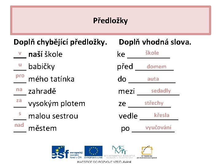 Předložky Doplň chybějící předložky. v naší škole ___ u babičky ___ pro ___ mého